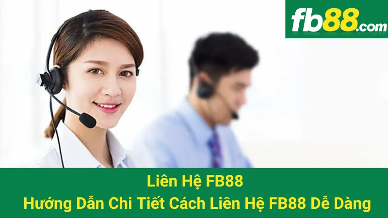 Liên Hệ FB88 - Hướng Dẫn Chi Tiết Cách Liên Hệ FB88 Dễ Dàng